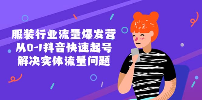 服装行业流量爆发营，从0-1抖音快速起号/解决实体流量问题-领航创业网