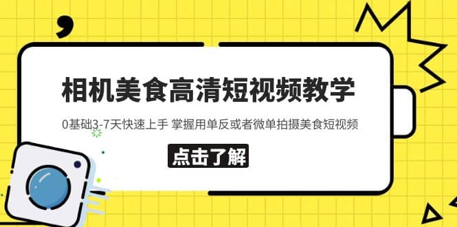 相机美食高清短视频教学 0基础3-7天快速上手 掌握用单反或者微单拍摄美食-领航创业网