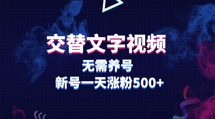 交替文字视频，无需养号，新号一天涨粉500-领航创业网