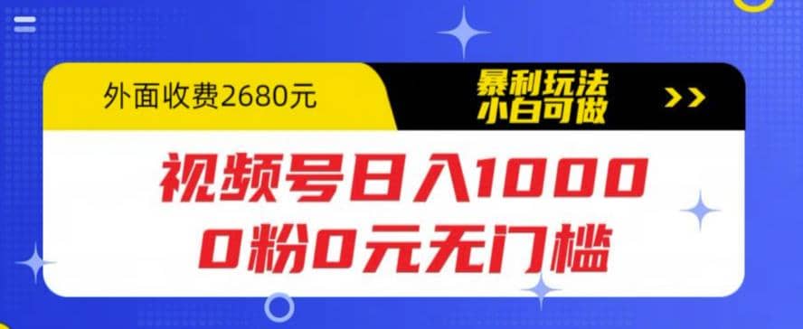 视频号日入1000，0粉0元无门槛，暴利玩法，小白可做，拆解教程-领航创业网