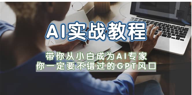 AI实战教程，带你从小白成为AI专家，你一定要不错过的G-P-T风口-领航创业网