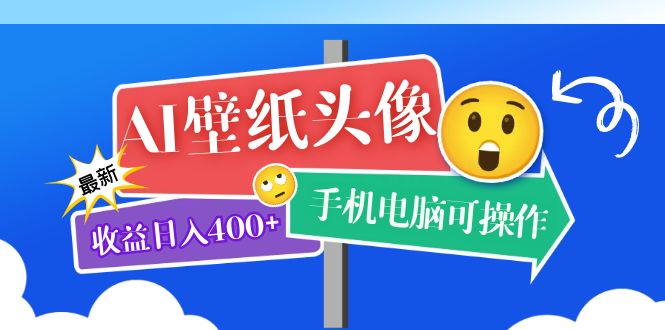 AI壁纸头像超详细课程：目前实测收益日入400 手机电脑可操作，附关键词资料-领航创业网