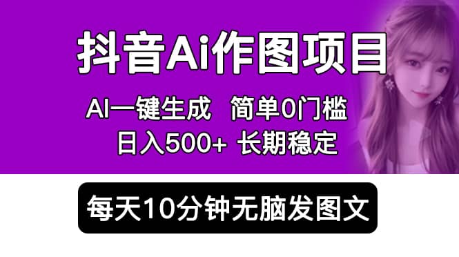 抖音Ai作图项目 Ai手机app一键生成图片 0门槛 每天10分钟发图文 日入500-领航创业网