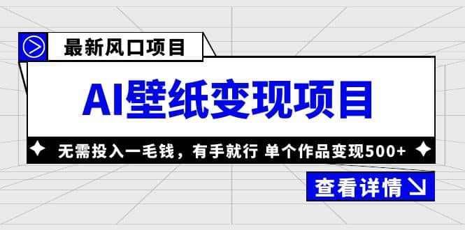 最新风口AI壁纸变现项目，无需投入一毛钱，有手就行，单个作品变现500-领航创业网