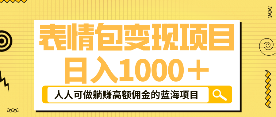 表情包最新玩法，日入1000＋，普通人躺赚高额佣金的蓝海项目！速度上车-领航创业网