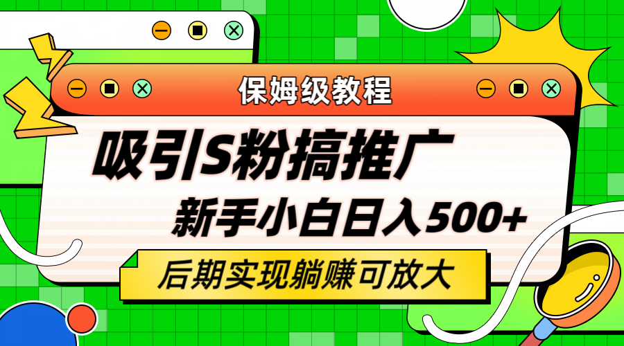 轻松引流老S批 不怕S粉一毛不拔 保姆级教程 小白照样日入500-领航创业网