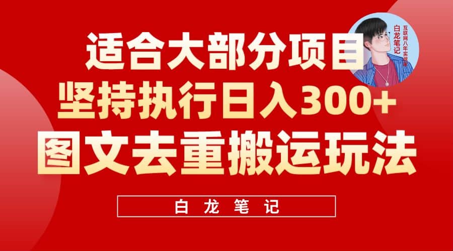 【白龙笔记】图文去重搬运玩法，坚持执行日入300 ，适合大部分项目（附带去重参数）-领航创业网