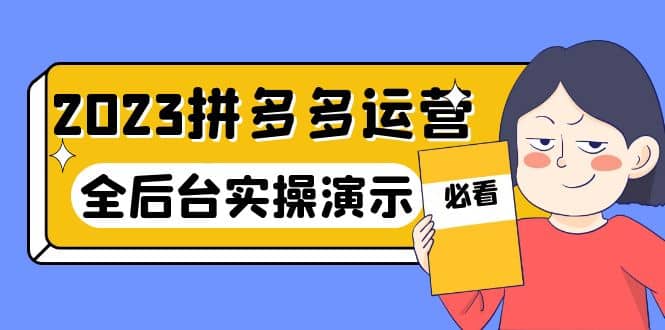 2023拼多多·运营：14节干货实战课，拒绝-口嗨，全后台实操演示-领航创业网