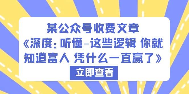 某公众号收费文章《深度：听懂-这些逻辑 你就知道富人 凭什么一直赢了》-领航创业网