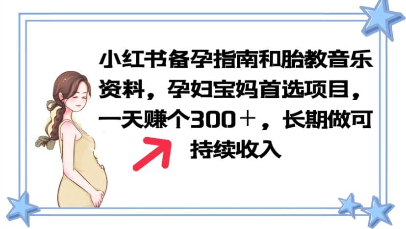 小红书备孕指南和胎教音乐资料 孕妇宝妈首选项目 一天赚个300＋长期可做-领航创业网