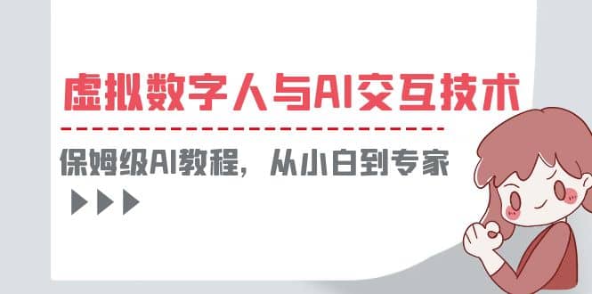 一套教程讲清虚拟数字人与AI交互，保姆级AI教程，从小白到专家-领航创业网