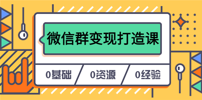 人人必学的微信群变现打造课，让你的私域营销快人一步（17节-无水印）-领航创业网