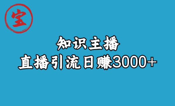 知识主播直播引流日赚3000 （9节视频课）-领航创业网