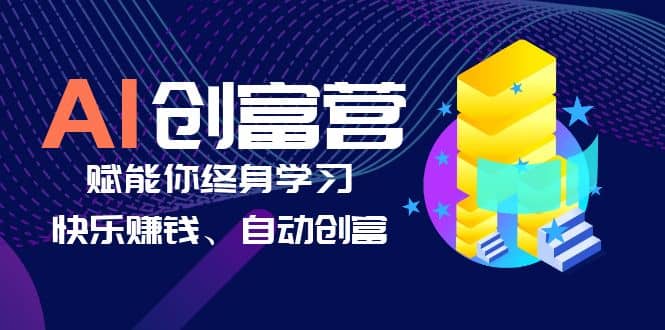 AI学习创富营-AI时代，赋能你终身学习、快乐赚钱、自动创富-领航创业网