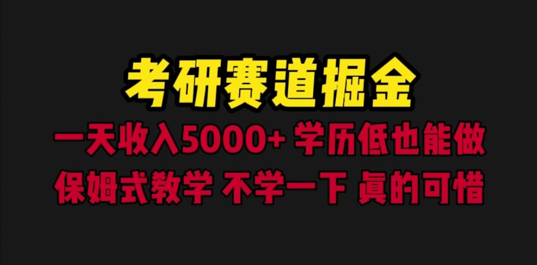 考研赛道掘金，一天5000 学历低也能做，保姆式教学，不学一下，真的可惜-领航创业网