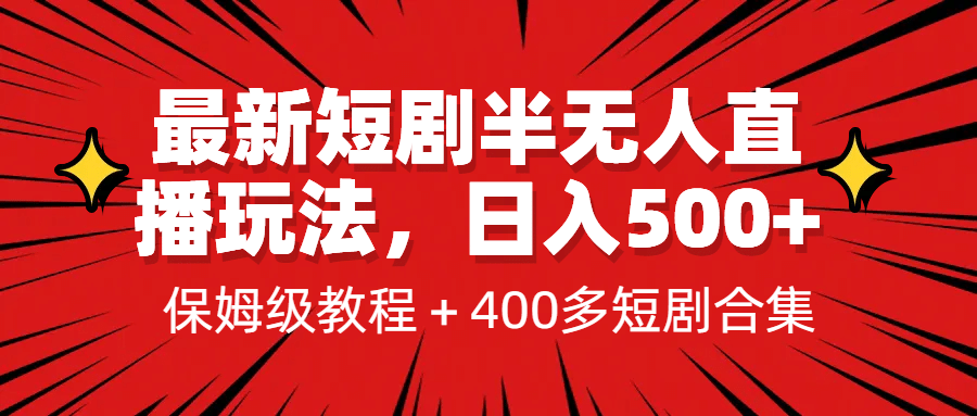 最新短剧半无人直播玩法，多平台开播，日入500 保姆级教程 1339G短剧资源-领航创业网