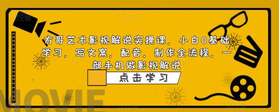 影视解说实战课，小白0基础 写文案 配音 制作全流程 一部手机做影视解说-领航创业网