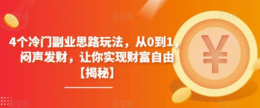 4个冷门副业思路玩法，从0到1，闷声发财，让你实现财富自由【揭秘】-领航创业网