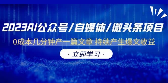 2023AI公众号/自媒体/微头条项目 0成本几分钟产一篇文章 持续产生爆文收益-领航创业网