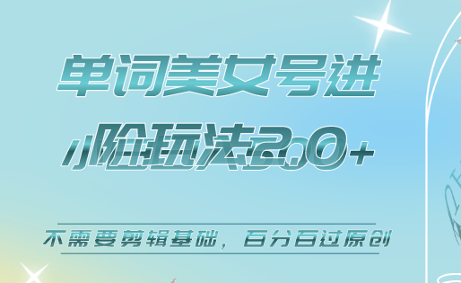 美女单词号进阶玩法2.0，小白日收益500 ，不需要剪辑基础，百分百过原创-领航创业网