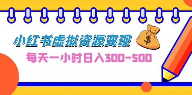 0成本副业项目，每天一小时日入300-500，小红书虚拟资源变现（教程 素材）-领航创业网