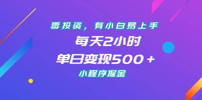 零投资，有小白易上手，每天2小时，单日变现500＋，小程序掘金-领航创业网