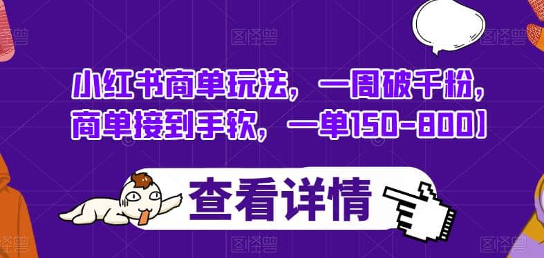 小红书商单玩法，一周破千粉，商单接到手软，一单150-800【揭秘】-领航创业网