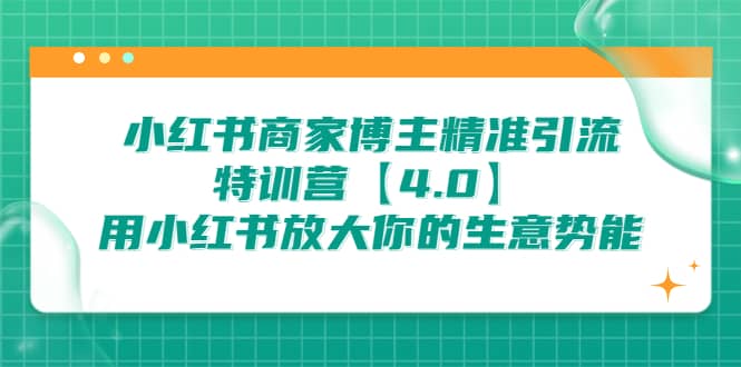 小红书商家 博主精准引流特训营【4.0】用小红书放大你的生意势能-领航创业网