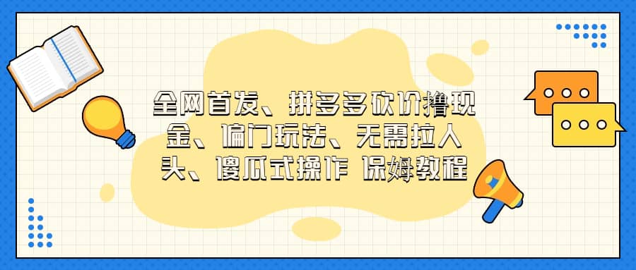 全网首发，拼多多砍价撸现金，偏门玩法，无需拉人头，傻瓜式操作  保姆教程-领航创业网