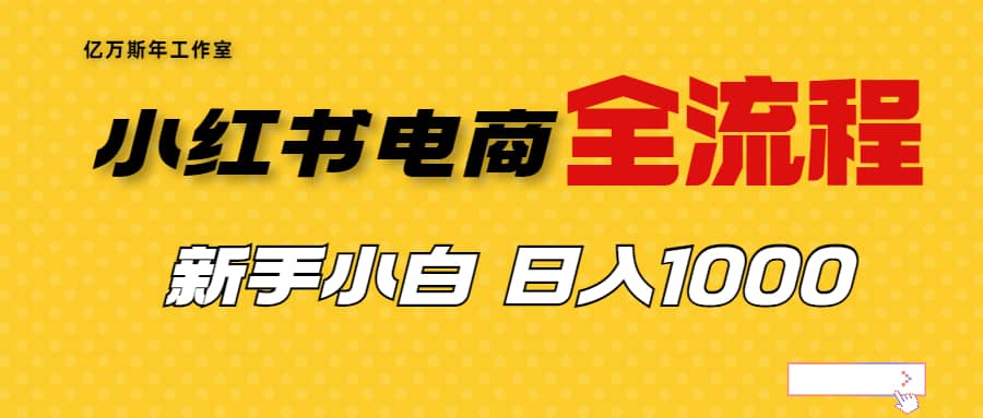 外面收费4988的小红书无货源电商从0-1全流程，日入1000＋-领航创业网