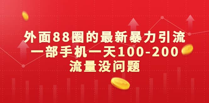 外面88圈的最新暴力引流，一部手机一天100-200流量没问题-领航创业网