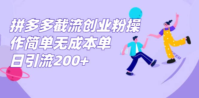 拼多多截流创业粉操作简单无成本单日引流200-领航创业网