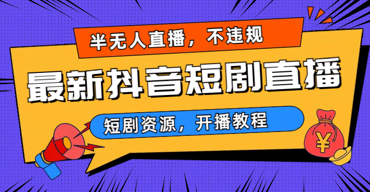 最新抖音短剧半无人直播，不违规日入500-领航创业网