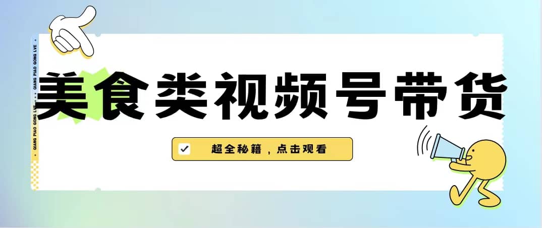 美食类视频号带货【内含去重方法】-领航创业网