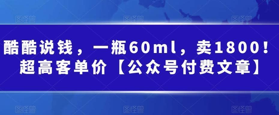 酷酷说钱，一瓶60ml，卖1800！|超高客单价-领航创业网