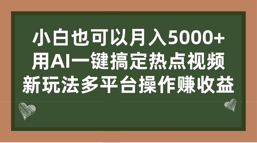 小白也可以月入5000 ， 用AI一键搞定热点视频， 新玩法多平台操作赚收益-领航创业网