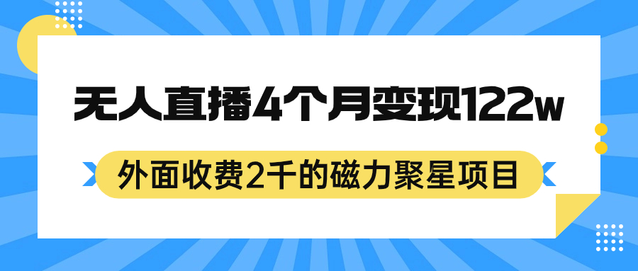 外面收费2千的磁力聚星项目，24小时无人直播，4个月变现122w，可矩阵操作-领航创业网