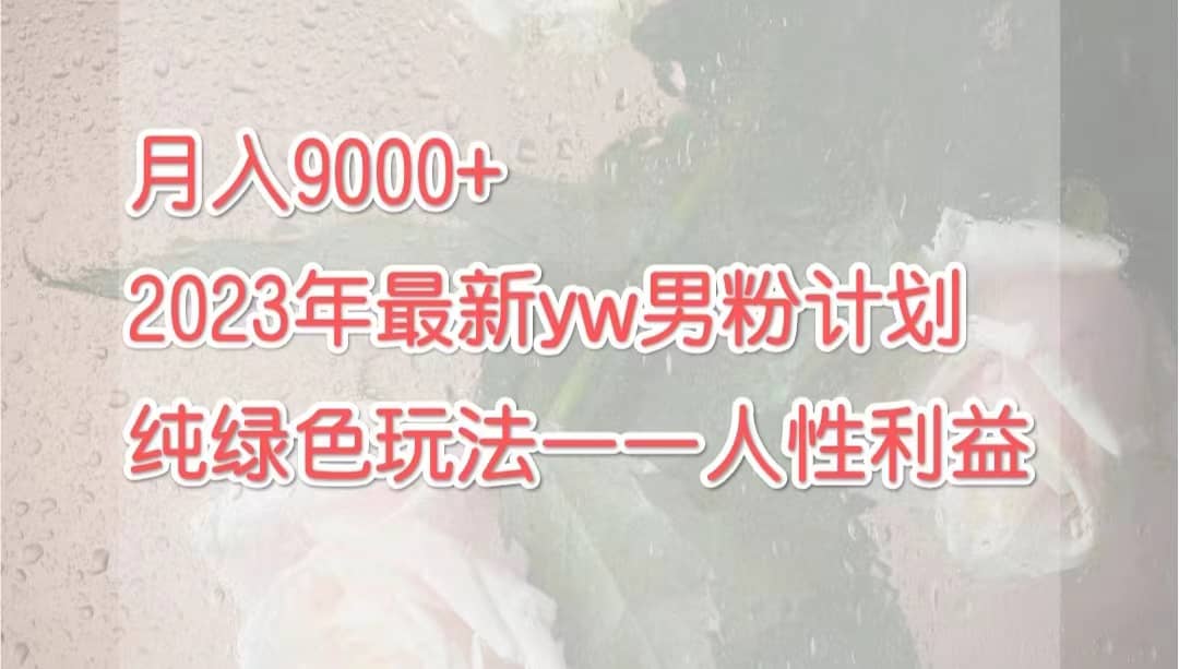 月入9000 2023年9月最新yw男粉计划绿色玩法——人性之利益-领航创业网