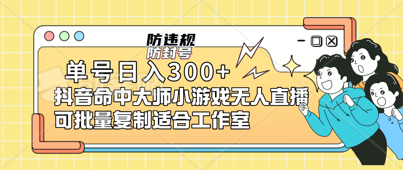 单号日入300 抖音命中大师小游戏无人直播可批量复制适合工作室-领航创业网