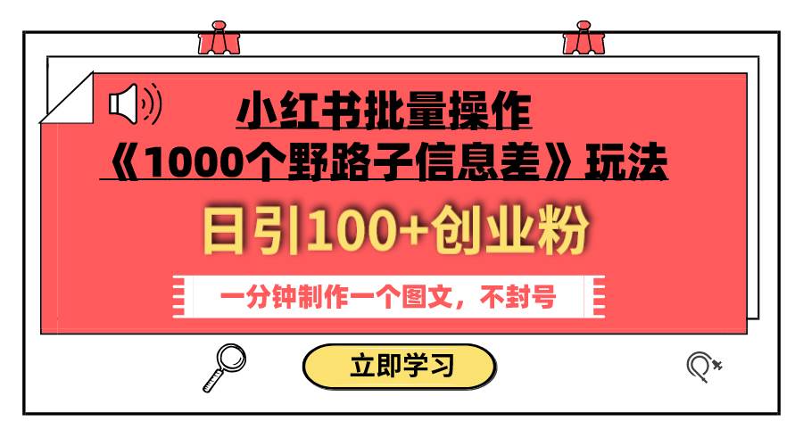 小红书批量操作《1000个野路子信息差》玩法 日引100 创业粉 一分钟一个图文-领航创业网