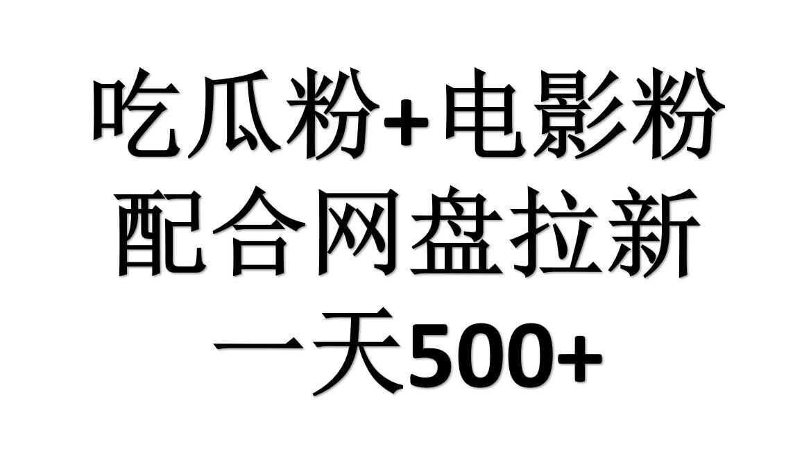 吃瓜粉+电影粉+网盘拉新=日赚500，傻瓜式操作，新手小白2天赚2700-领航创业网