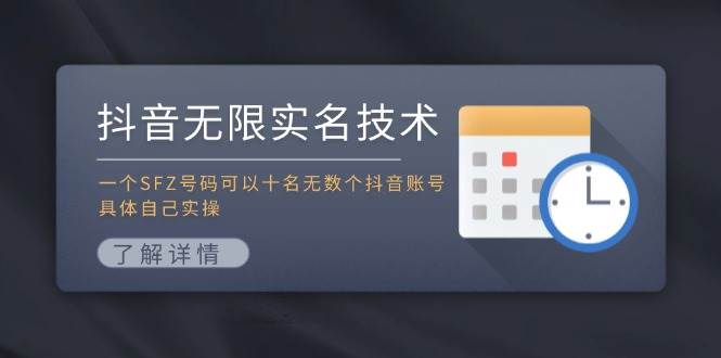 抖音无限实名技术：一个SFZ号码可以十名无数个抖音账号，具体自己实操-领航创业网