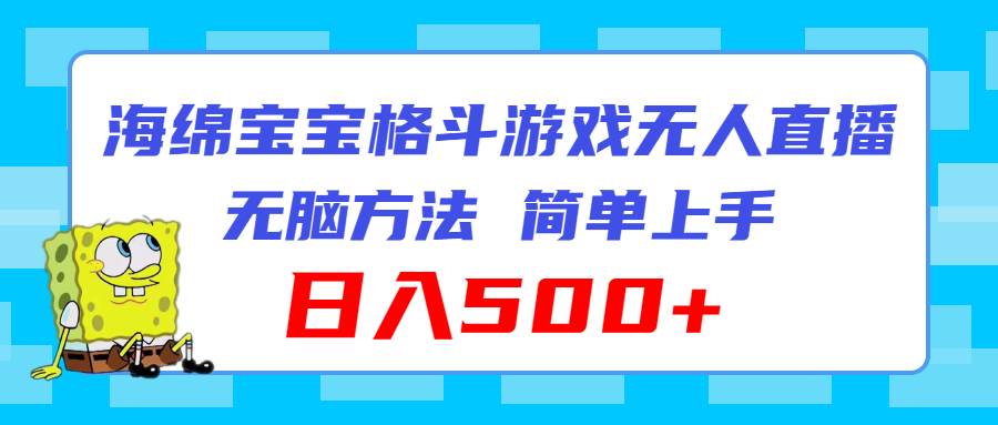 海绵宝宝格斗对战无人直播，无脑玩法，简单上手，日入500+-领航创业网