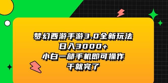 梦幻西游手游3.0全新玩法，日入3000+，小白一部手机即可操作，干就完了-领航创业网