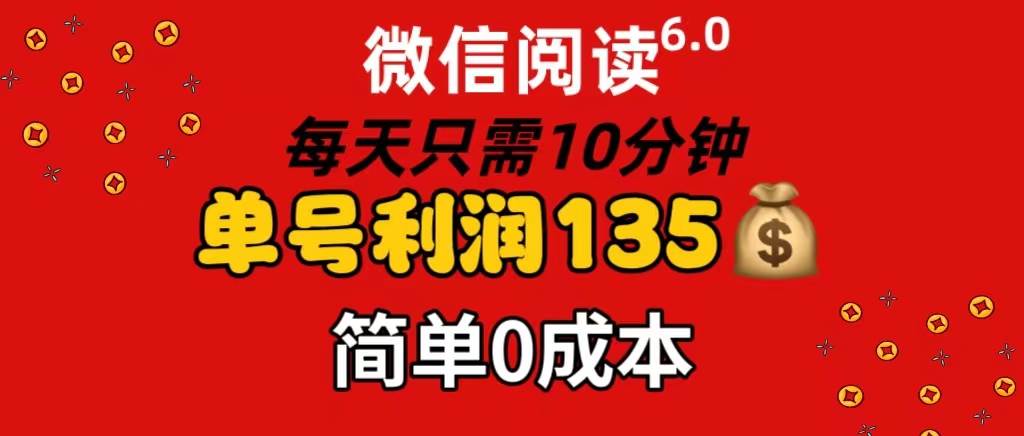 微信阅读6.0，每日10分钟，单号利润135，可批量放大操作，简单0成本-领航创业网