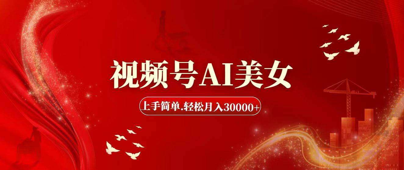 视频号AI美女，上手简单，轻松月入30000+-领航创业网