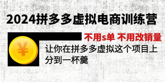 2024拼多多虚拟电商训练营 不s单 不改销量  做虚拟项目分一杯羹(更新10节)-领航创业网