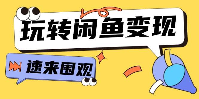 从0到1系统玩转闲鱼变现，教你核心选品思维，提升产品曝光及转化率-15节-领航创业网