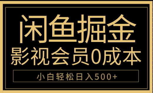 闲鱼掘金，0成本卖影视会员，轻松日入500+-领航创业网