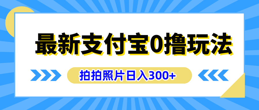 最新支付宝0撸玩法，拍照轻松赚收益，日入300+有手机就能做-领航创业网